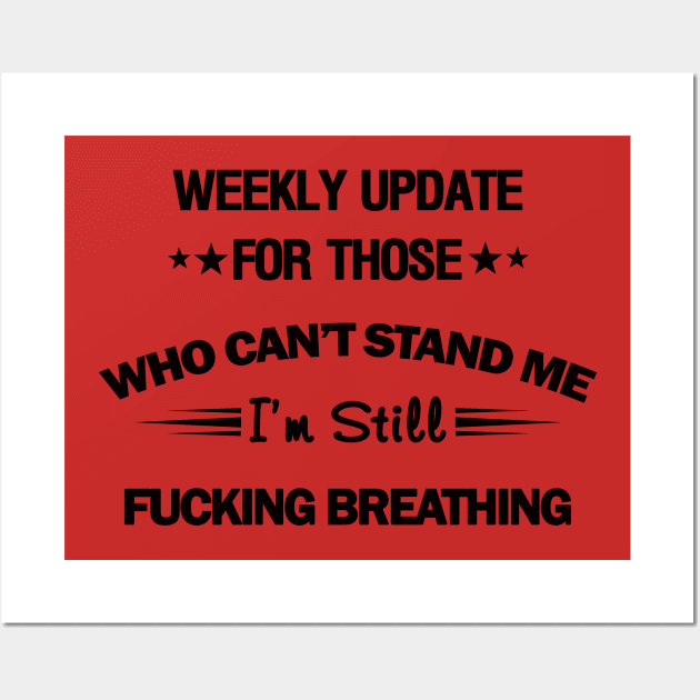 Weekly Update For Those Who Can't Stand Me I'm Still Fcking Breathing Wall Art by Phylis Lynn Spencer